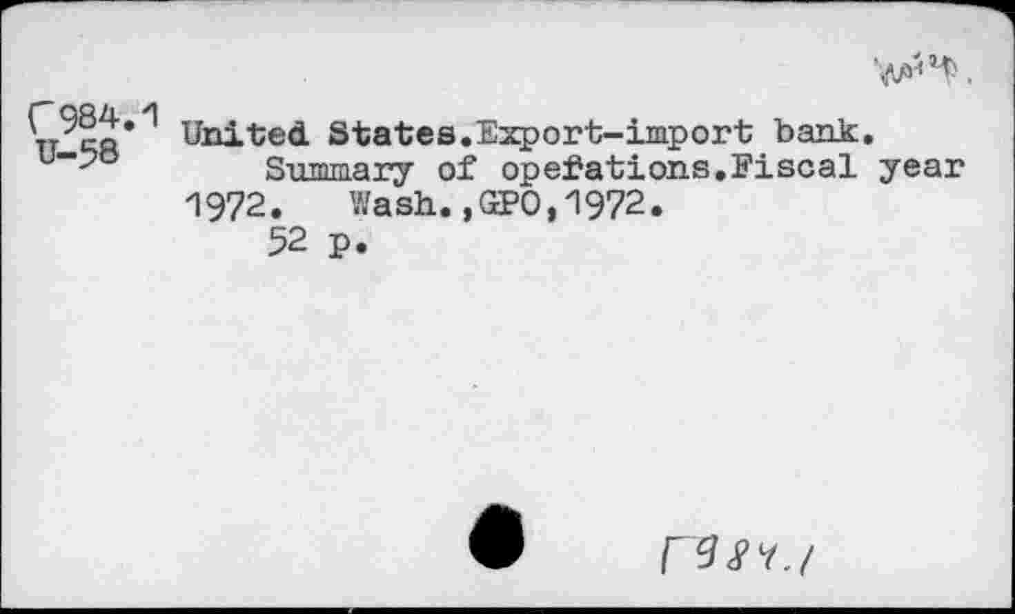 ﻿
United States.Export-import bank, u“-?o	Summary of operations.Fiscal year
1972. Wash.,GPO,1972.
52 p.
